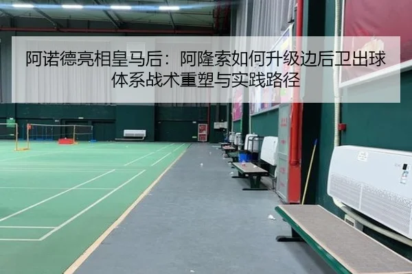 阿诺德亮相皇马后：阿隆索如何升级边后卫出球体系战术重塑与实践路径