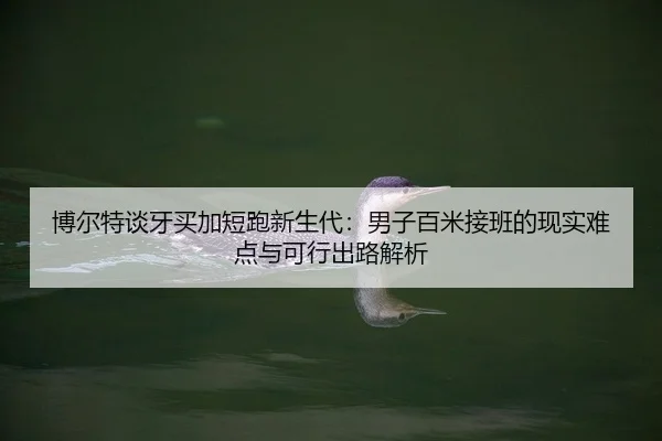 博尔特谈牙买加短跑新生代：男子百米接班的现实难点与可行出路解析