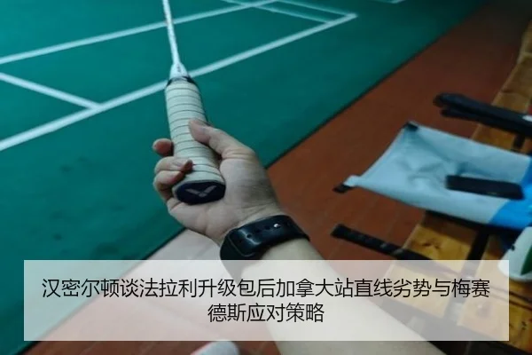 汉密尔顿谈法拉利升级包后加拿大站直线劣势与梅赛德斯应对策略